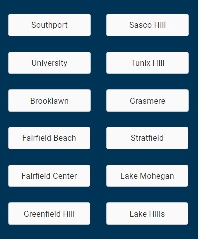 Service Areas In Farifield CT, Southport, Sasco Hill, Fairfield Beach, Stratfield, University, Brooklawn, Tunix Hill, Grasmere, Fairfield Center, Greenfield Hill, Stratfield, Lake Mohegan, Lake Hills